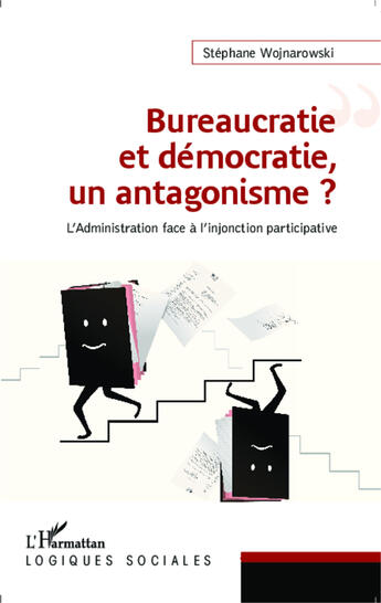 Couverture du livre « Buréaucratie et démocratie, un antagonisme ? l'administration face à l'injonction participative » de Stephane Wojnarowski aux éditions Editions L'harmattan