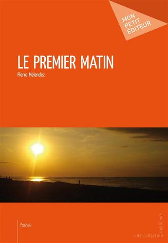 Couverture du livre « Le premier matin » de Pierre Melendez aux éditions Mon Petit Editeur