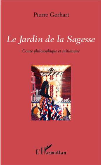 Couverture du livre « Le jardin de la sagesse ; conte philosophique et initiatique » de Pierre Gerhart aux éditions L'harmattan