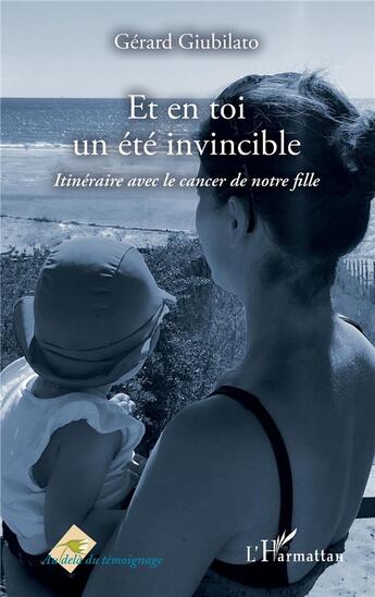 Couverture du livre « Et en toi un été invincible ; itinéraire avec le cancer de notre fille » de Gerard Giubilato aux éditions L'harmattan