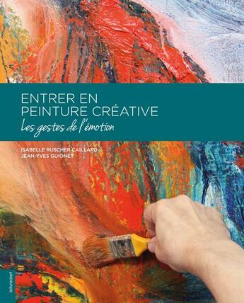 Couverture du livre « Entrer en peinture creative - les gestes de l'emotion » de Ruscher Caillard I. aux éditions Le Livre D'art