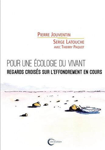 Couverture du livre « Pour une écologie du vivant ; regards croisés sur l'effondrement en cours » de Pierre Jouventin et Serge Latouche aux éditions Libre & Solidaire