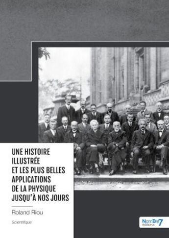 Couverture du livre « Une histoire illustrée et les plus belles applications de la physique jusqu'à nos jours » de Roland Riou aux éditions Nombre 7