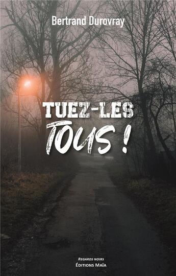 Couverture du livre « Tuez-les tous ! » de Bertrand Durovray aux éditions Editions Maia