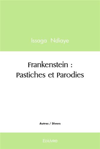 Couverture du livre « Frankenstein : pastiches et parodies » de Ndiaye Issaga aux éditions Edilivre