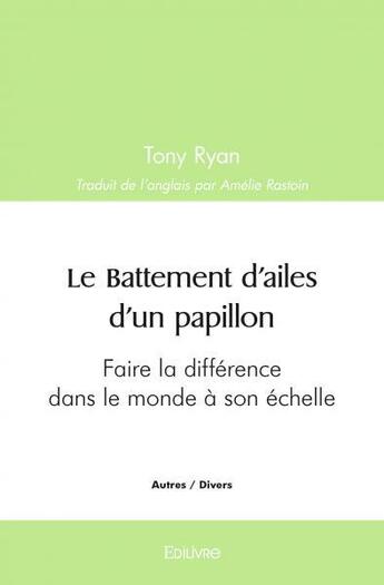 Couverture du livre « Le battement d'ailes d'un papillon - faire la difference dans le monde a son echelle » de Ryan Tony aux éditions Edilivre