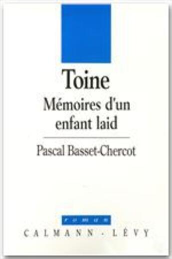 Couverture du livre « Toine ; mémoire d'un enfant laid » de Pascal Basset-Chercot aux éditions Calmann-levy