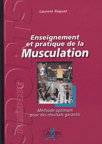 Couverture du livre « Enseignement et pratique de la musculation ; méthode optimum pour des résultats garantis » de Paquet/Laurent aux éditions Chiron