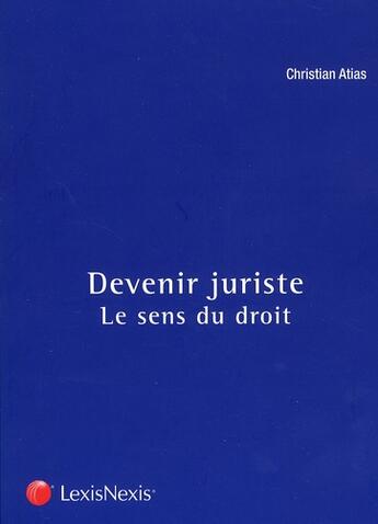 Couverture du livre « Devenir juriste ; le sens du droit » de Christian Atias aux éditions Lexisnexis