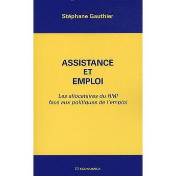 Couverture du livre « Assistance et emploi ; les allocataires du RMI face aux politiques de l'emploi » de Stephane Gauthier aux éditions Economica