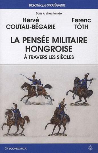 Couverture du livre « La pensée militaire hongroise à travers les sicècles » de Ferenc Toth et Herve Coutau-Begarie aux éditions Economica