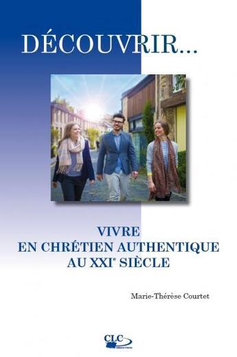 Couverture du livre « Vivre en chrétien authentique au XXIe siècle » de Marie-Therese Courtet aux éditions Clc Editions