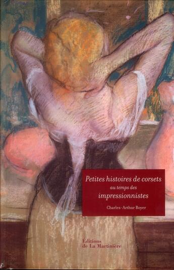 Couverture du livre « Petites histoires de corsets au temps des impressionnistes » de Charles-Arthur Boyer aux éditions La Martiniere