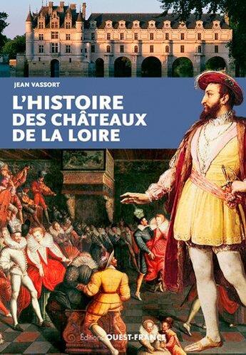Couverture du livre « L'histoire des châteaux de la Loire » de Jean Vassort aux éditions Ouest France
