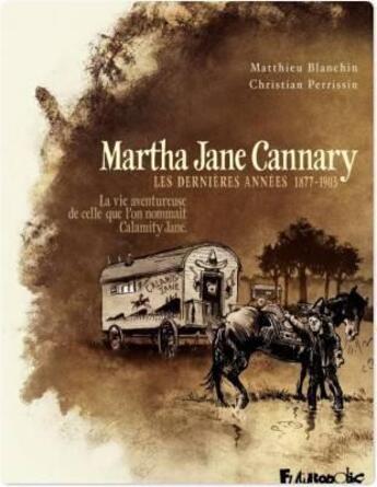 Couverture du livre « Martha Jane Cannary t.3 ; les années 1877-1903 ; la vie aventureuse de celle que l'on nommait Calamity Jane » de Matthieu Blanchin et Christian Perissin aux éditions Futuropolis