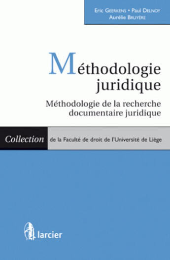 Couverture du livre « Méthodologie juridique ; méthodologie de la recherche documentaire » de Aurelie Bruyere et Eric Geerkens et Paul Delnoy aux éditions Larcier