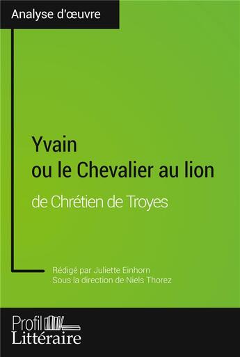 Couverture du livre « Yvain ou le chevalier au lion de chretien de troyes (analyse approfondie) - approfondissez votre lec » de Juliette Einhorn aux éditions Profil Litteraire