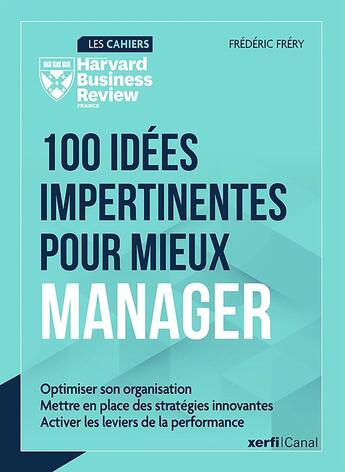 Couverture du livre « 100 idées impertinentes pour mieux manager : Optimise son organisation, Mettre en place des stratégies innovantes, Activer les leviers de la performance » de Frederic Frery aux éditions Harvard Business Review