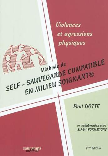 Couverture du livre « Violences et agressions physiques ; méthode de self-sauvegarde compatible en milieu soignant (2e édition) » de Paul Dotte aux éditions Sauramps Medical