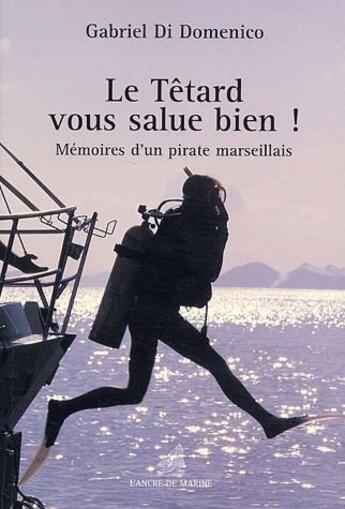 Couverture du livre « Le têtard vous salue bien ! mémoires d'un pirate marseillais » de Gabriel Di Domenico aux éditions L'ancre De Marine