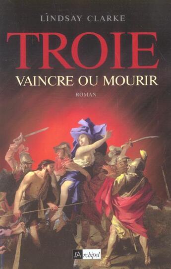 Couverture du livre « Troie, Vaincre Ou Mourir » de Lindsay Clarke aux éditions Archipel