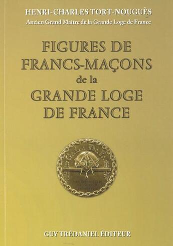 Couverture du livre « Figures de francs-macons de la grande loge de france » de Tort-Nougues H-C. aux éditions Guy Trédaniel