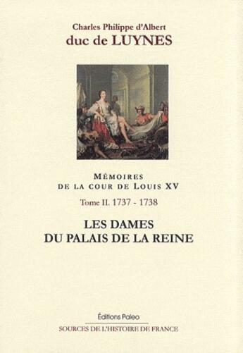 Couverture du livre « Mémoires de la cour de Louis XV. Tome 2 (octobre 1737-août 1738) Les Dames du palais de la reine. » de Charles D'Albert (Duc De) Luynes aux éditions Paleo