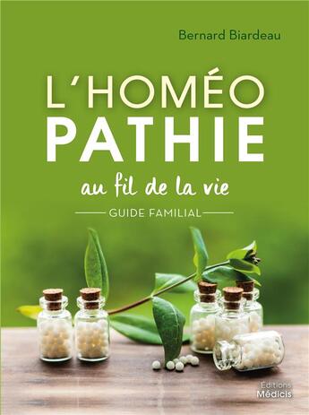 Couverture du livre « L'homéopathie au fil de la vie ; guide familial » de Bernard Biardeau aux éditions Medicis