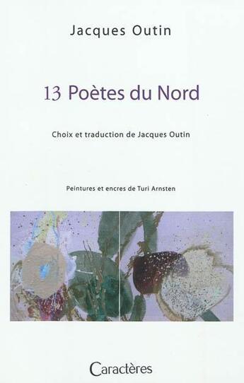 Couverture du livre « 13 poètes du nord ; peintures et encres de Turi Arnsten » de Jacques Outin aux éditions Caracteres