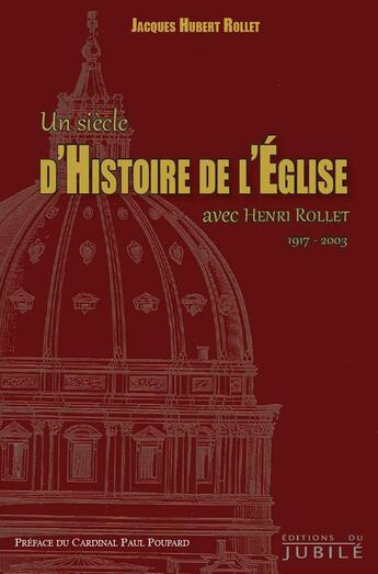 Couverture du livre « Un siècle d'histoire de l'Eglise ; avec Henri Rollet (1917-2003) » de Jacques-Hubert Rollet aux éditions Jubile