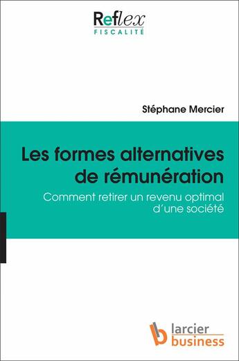 Couverture du livre « Les formes alternatives de rémunération ; comment retirer un revenu optimal d'une société » de Stephane Mercier aux éditions Larcier Business