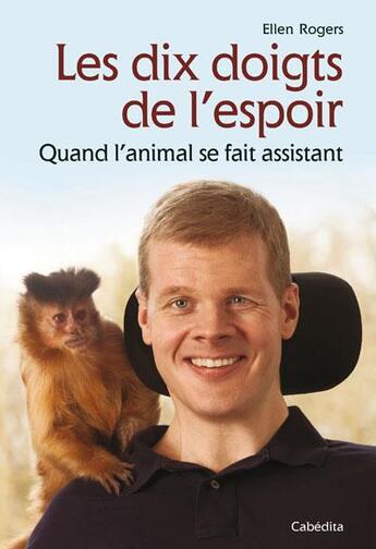 Couverture du livre « Les dix doigts de l'espoir ; quand l'animal se fait assistant » de Ellen Rogers aux éditions Cabedita