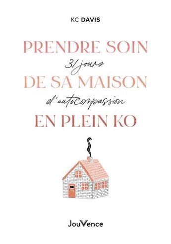 Couverture du livre « Prendre soin de sa maison en plein ko : 31 jours d'autocompassion » de Kc Davis aux éditions Jouvence