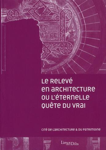 Couverture du livre « Le relevé en architecture ou l'éternelle quête du vrai » de  aux éditions Lieux Dits