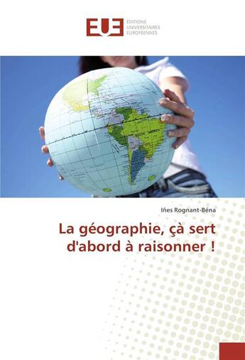 Couverture du livre « La geographie, ca sert d'abord a raisonner ! » de Rognant-Bena-I aux éditions Editions Universitaires Europeennes