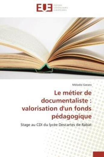 Couverture du livre « Le metier de documentaliste : valorisation d'un fonds pedagogique - stage au cdi du lycee descartes » de Garans Melodie aux éditions Editions Universitaires Europeennes