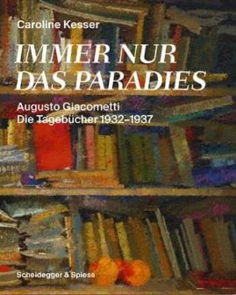 Couverture du livre « Immer nur das paradies augusto giacometti die tagebucher 1932-1937 /allemand » de Kesser Caroline aux éditions Scheidegger