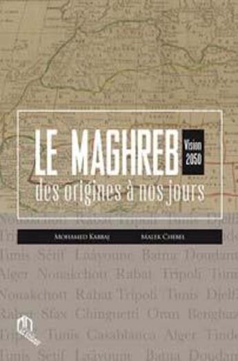 Couverture du livre « Le Maghreb des origines à nos jours ; vision 2050 » de Malek Chebel et Mohamed Kabbaj aux éditions Eddif Maroc