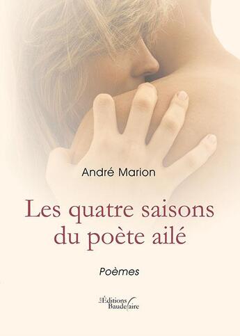 Couverture du livre « Les quatre saison du poète ailé » de Andre Marion aux éditions Baudelaire