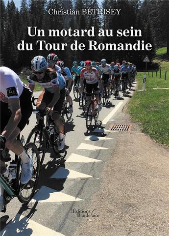 Couverture du livre « Un motard au sein du Tour de Romandie » de Christian Betrisey aux éditions Baudelaire