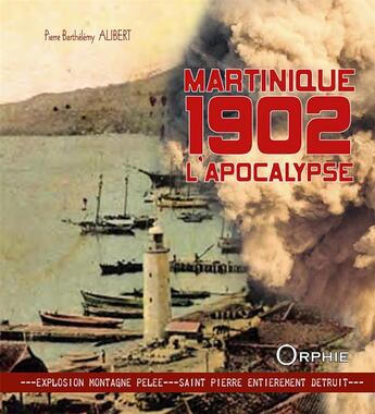 Couverture du livre « Martinique 1902 ; l'apocalypse » de Pierre Barthelemy Alibert aux éditions Orphie