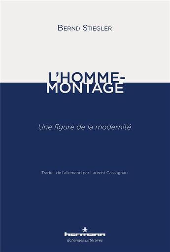 Couverture du livre « L'homme-montage ; une figure de la modernité » de Bernd Stiegler aux éditions Hermann