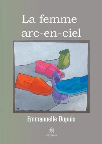 Couverture du livre « La femme arc-en-ciel » de Emmanuelle Dupuis aux éditions Le Lys Bleu