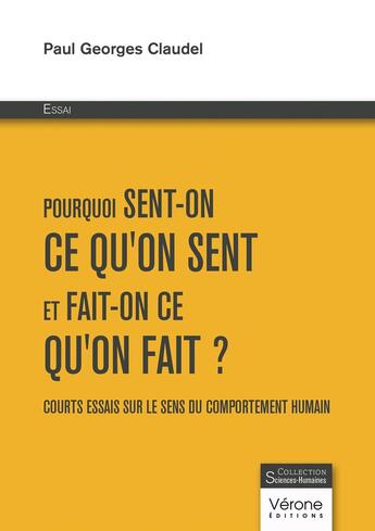 Couverture du livre « Pourquoi sent-on ce qu'on sent et fait-on ce qu'on fait ? Courts essais sur le sens du comportement humain » de Paul-Georges Claudel aux éditions Verone