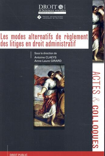 Couverture du livre « Les modes alternatifs de règlement des litiges en droit administratif » de Anne-Laure Girard et Antoine Claeys et Collectif aux éditions Universite De Poitiers