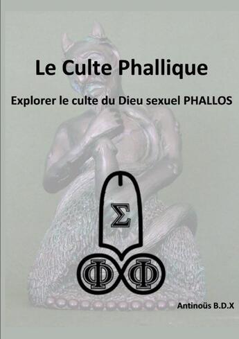 Couverture du livre « Le culte phallique explorer le culte du dieu sexuel phallos » de B.D.X Antinous aux éditions Lulu