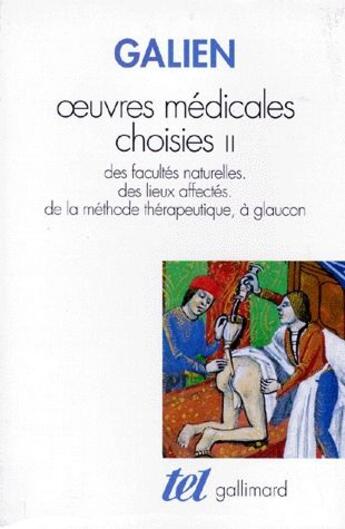 Couverture du livre « Oeuvres médicales choisies Tome 2 ; des facultés naturelles ; des lieux affectés ; de la méthode thérapeutique, à Glaucon » de Galien Claude aux éditions Gallimard