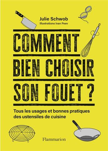 Couverture du livre « Comment bien choisir son fouet ? tous les usages et bonnes pratiques des ustensiles de cuisine » de Julie Schwob aux éditions Flammarion