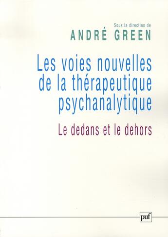 Couverture du livre « Les voies nouvelles de la thérapeutique psychanalytique ; le dedans et le dehors » de Andre Green aux éditions Puf