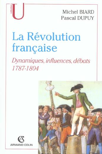 Couverture du livre « La Revolution Francaise ; Dynamiques, Influences, Debats, 1787-1804 » de Michel Biard et Pascal Dupuy aux éditions Armand Colin